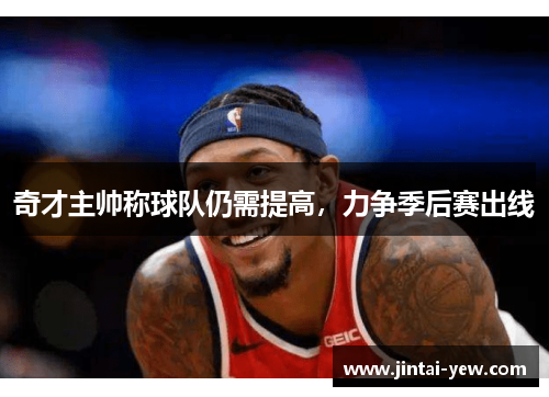 奇才主帅称球队仍需提高，力争季后赛出线